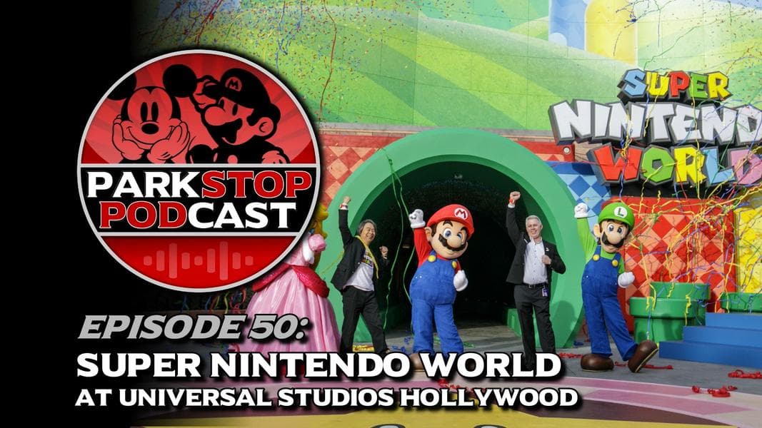 ParkStop Podcast: Episode 50 – Super Nintendo World at Universal Studios Hollywood