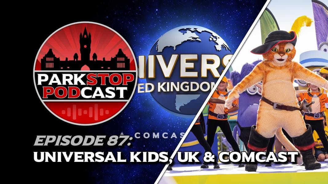 ParkStop Podcast: Episode 87 – Universal Kids, UK, & Comcast Split